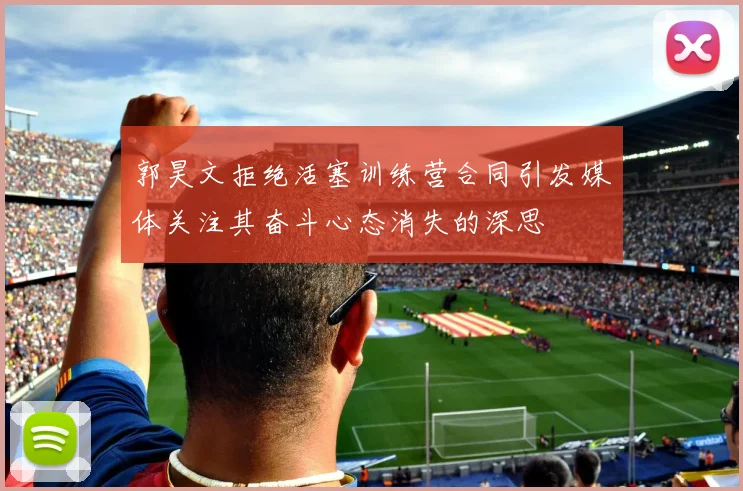 郭昊文拒绝活塞训练营合同引发媒体关注其奋斗心态消失的深思