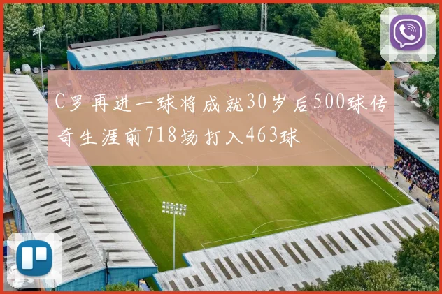 C罗再进一球将成就30岁后500球传奇生涯前718场打入463球
